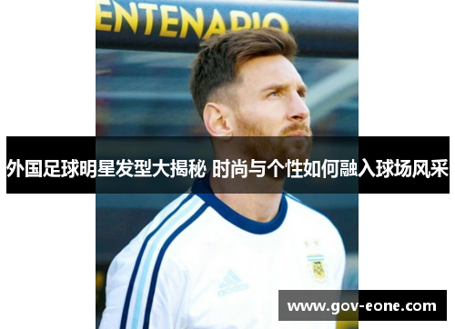 外国足球明星发型大揭秘 时尚与个性如何融入球场风采