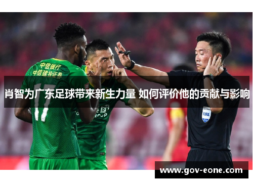 肖智为广东足球带来新生力量 如何评价他的贡献与影响